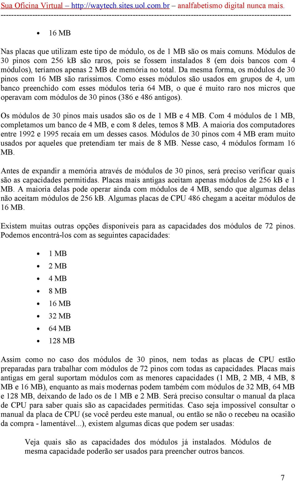 Da mesma forma, os módulos de 30 pinos com 16 MB são raríssimos.