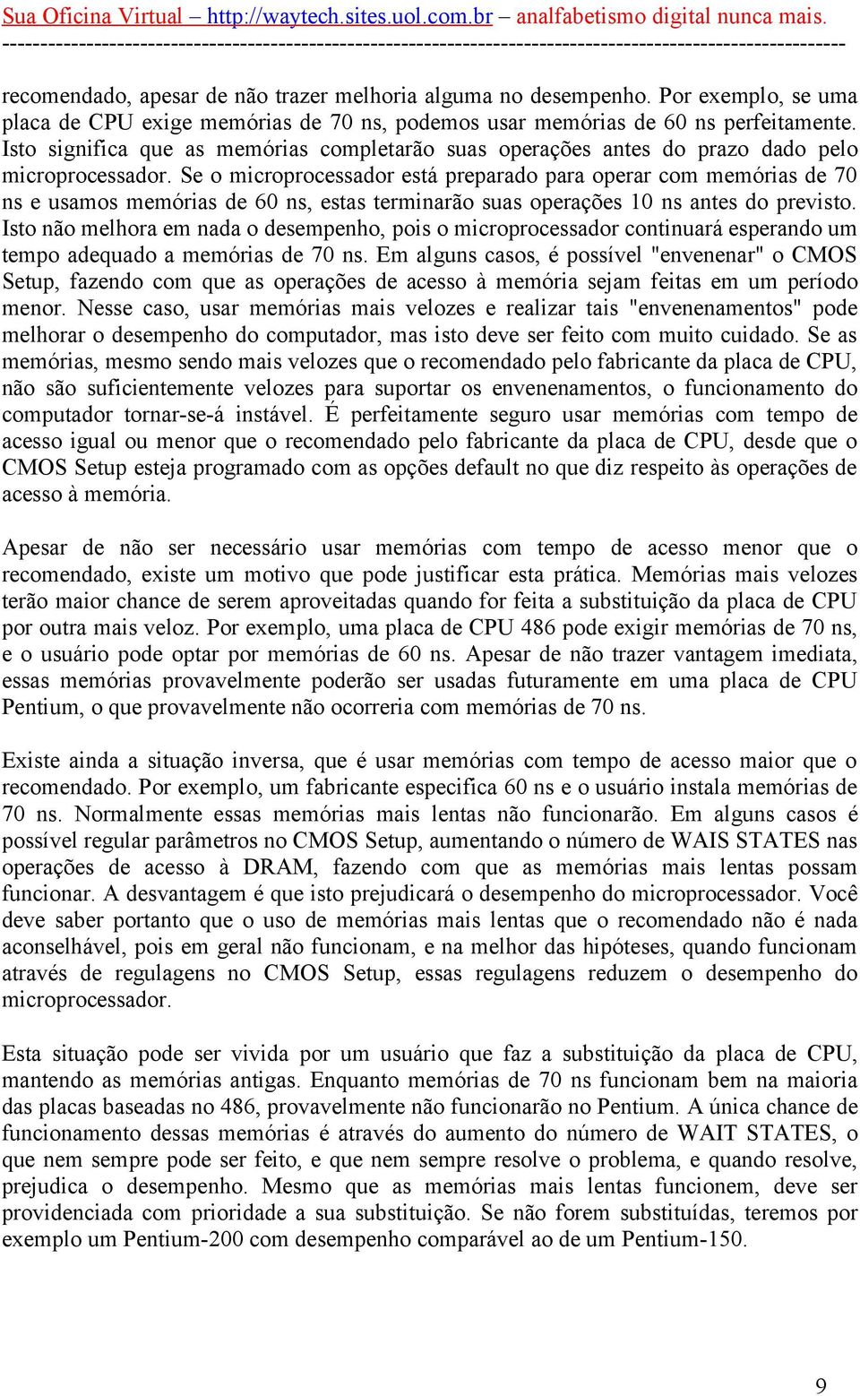 Se o microprocessador está preparado para operar com memórias de 70 ns e usamos memórias de 60 ns, estas terminarão suas operações 10 ns antes do previsto.