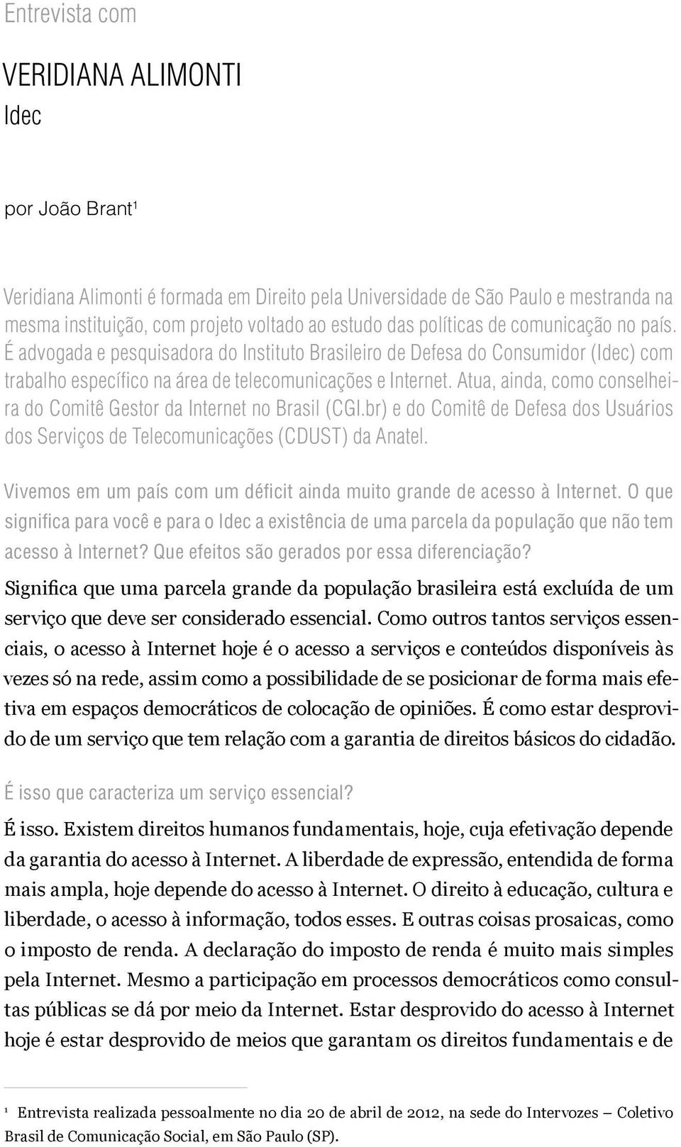 Atua, ainda, como conselheira do Comitê Gestor da Internet no Brasil (CGI.br) e do Comitê de Defesa dos Usuários dos Serviços de Telecomunicações (CDUST) da Anatel.