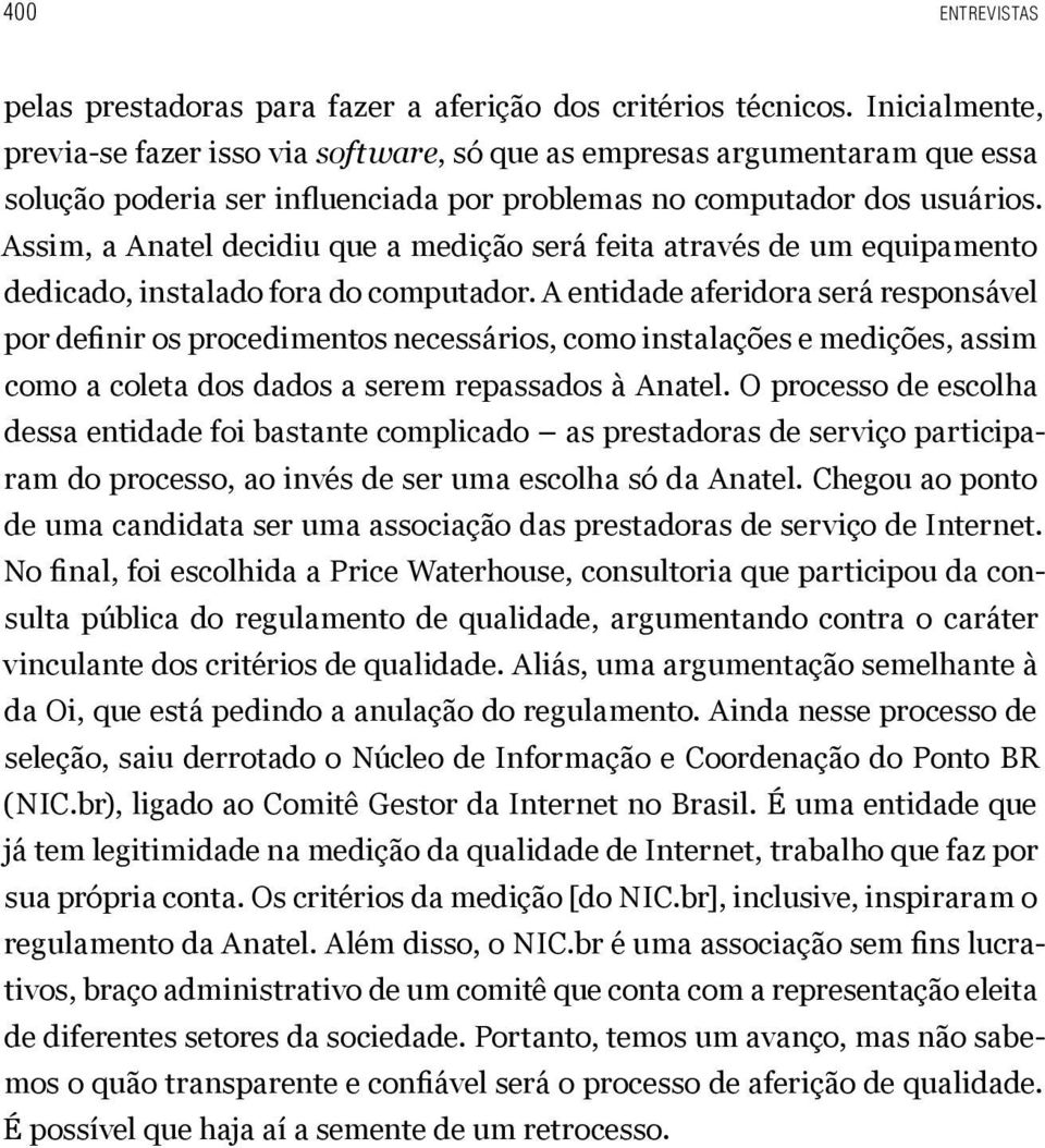 Assim, a Anatel decidiu que a medição será feita através de um equipamento dedicado, instalado fora do computador.