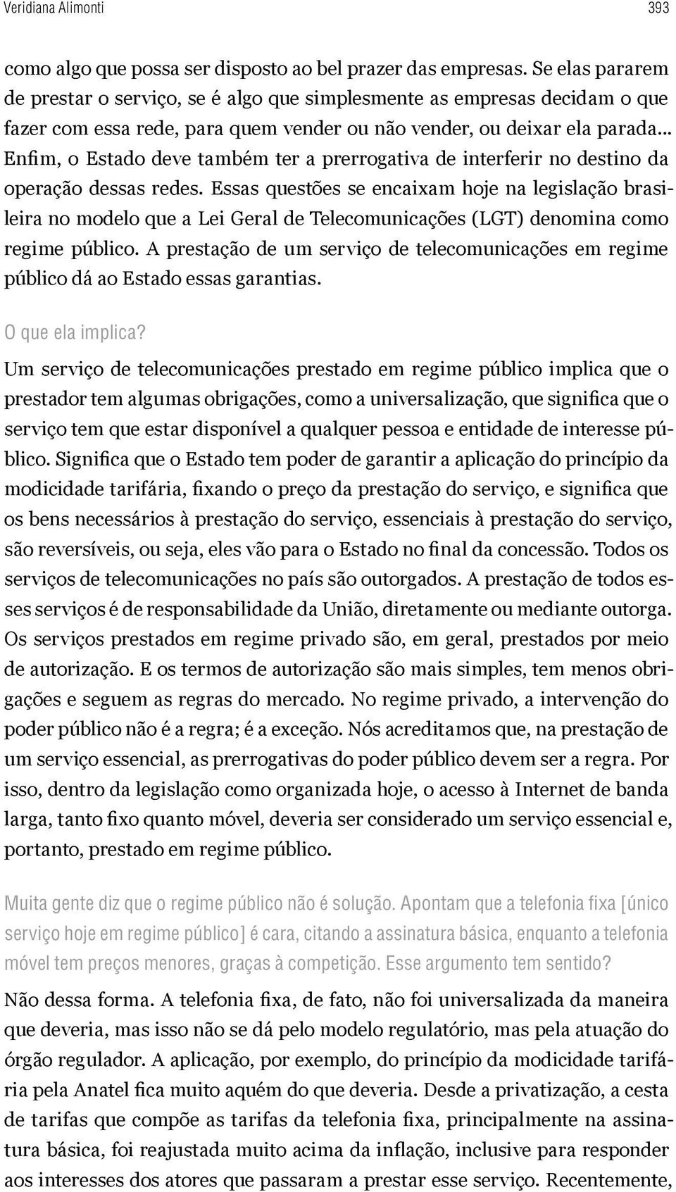 .. Enfim, o Estado deve também ter a prerrogativa de interferir no destino da operação dessas redes.