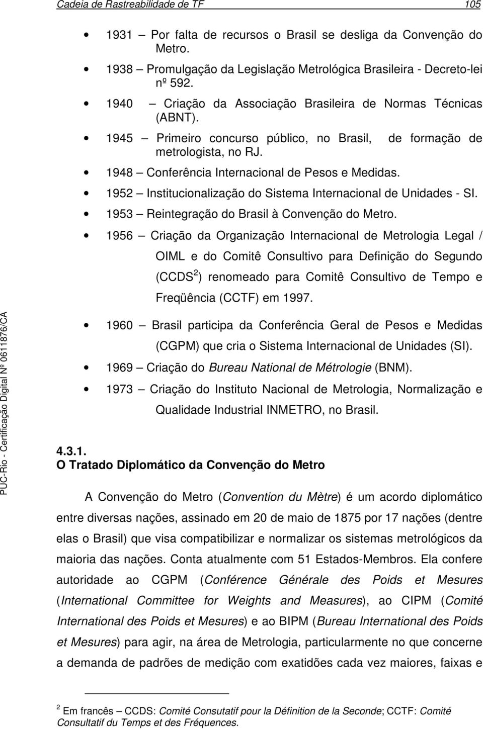 1952 Institucionalização do Sistema Internacional de Unidades - SI. 1953 Reintegração do Brasil à Convenção do Metro.