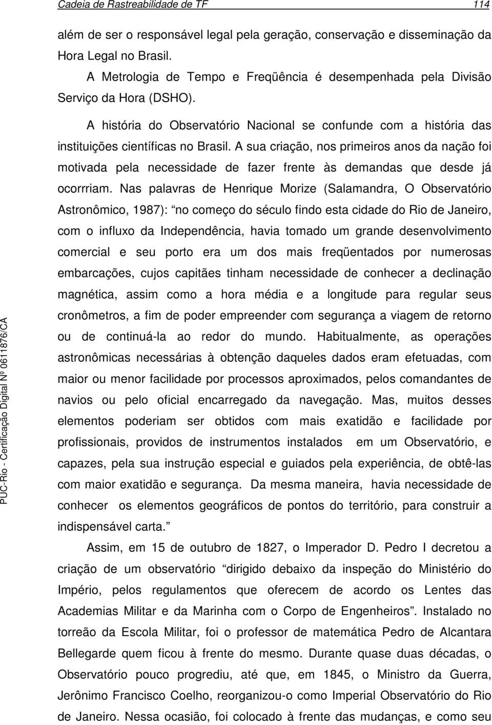 A sua criação, nos primeiros anos da nação foi motivada pela necessidade de fazer frente às demandas que desde já ocorrriam.