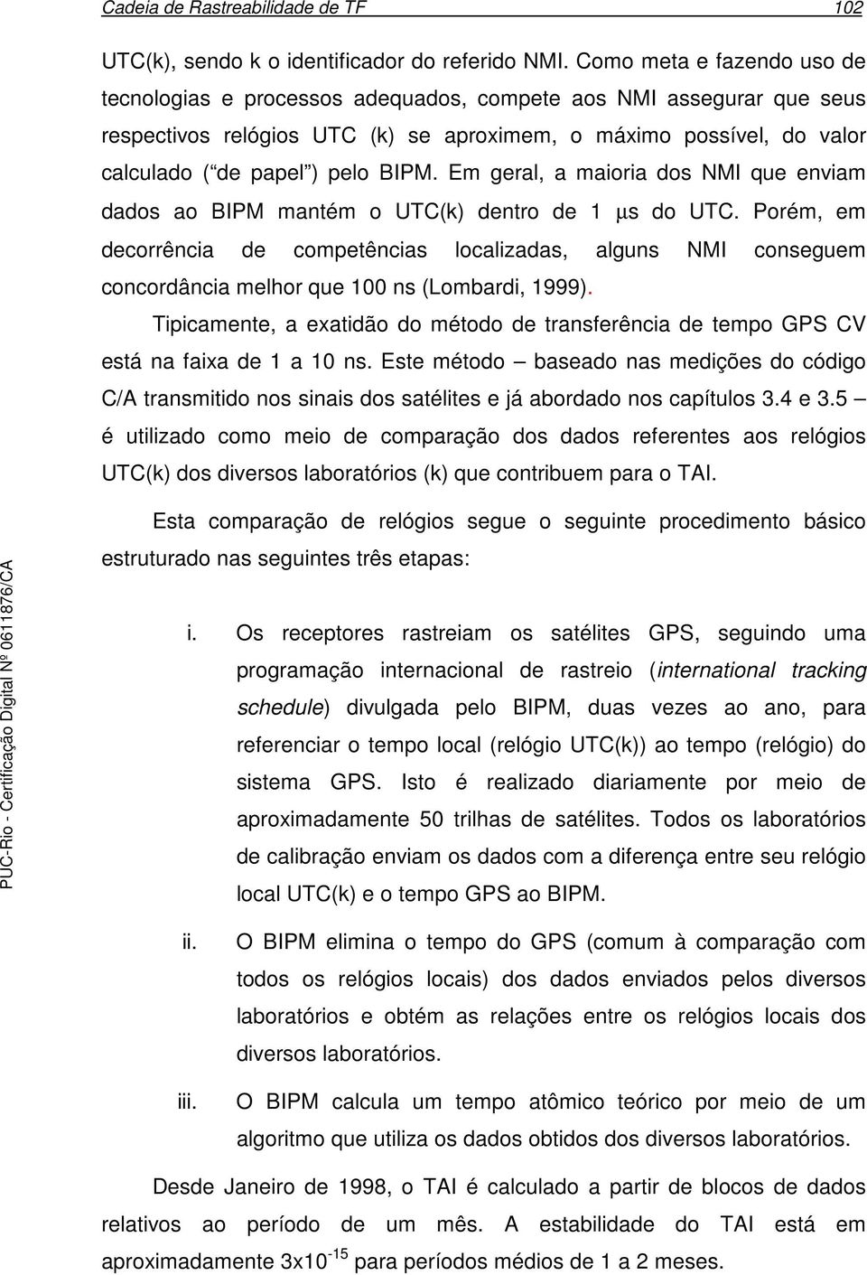 BIPM. Em geral, a maioria dos NMI que enviam dados ao BIPM mantém o UTC(k) dentro de 1 µs do UTC.