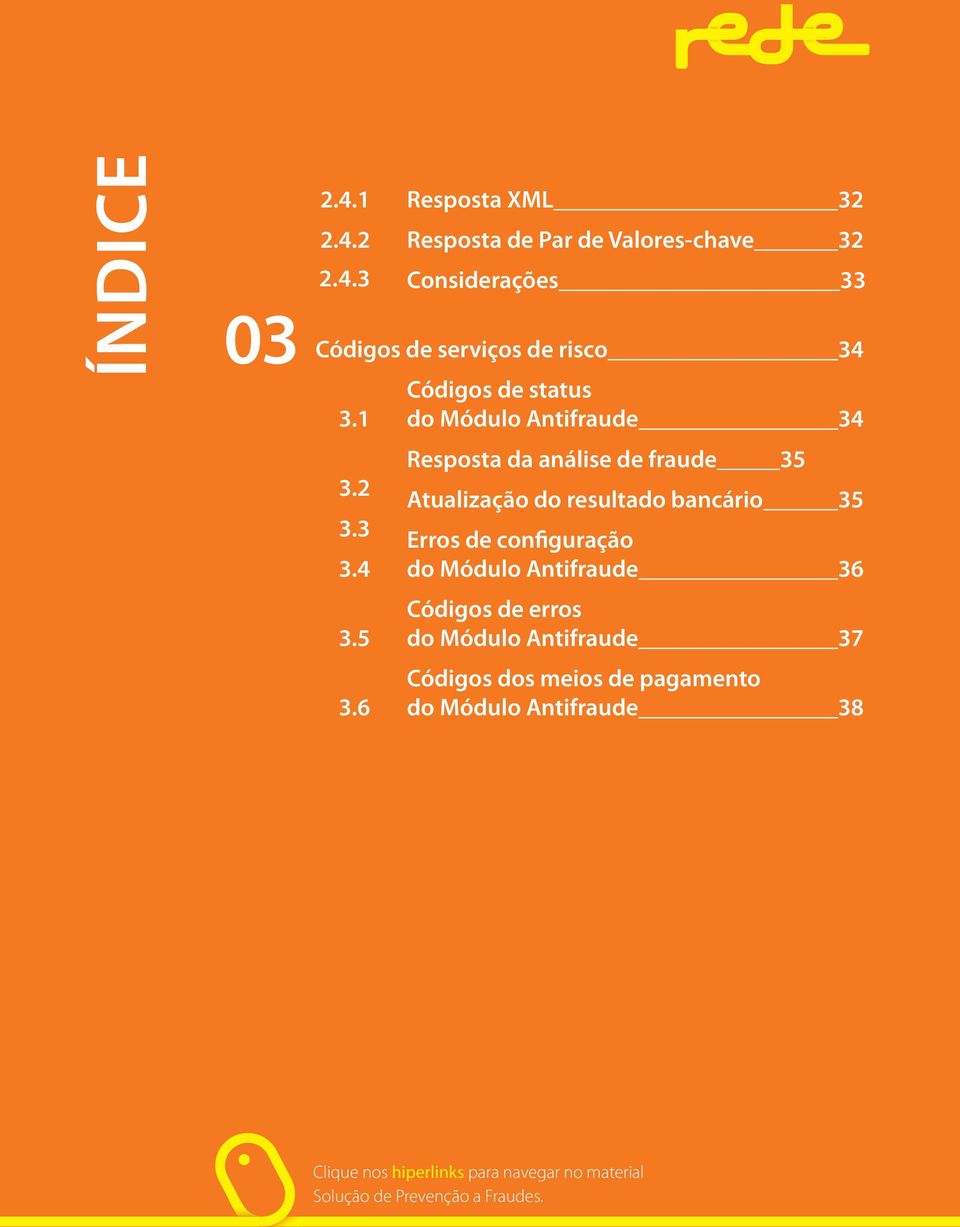 6 Códigos de status do Módulo Antifraude 34 Resposta da análise de fraude 35 Atualização do resultado bancário 35 Erros