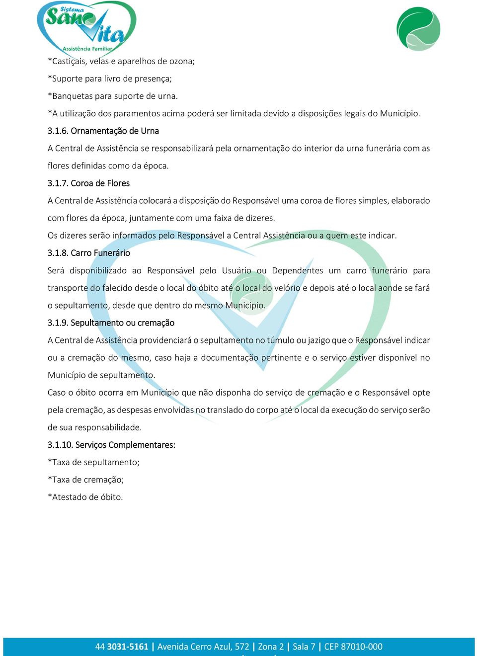 Ornamentação de Urna A Central de Assistência se responsabilizará pela ornamentação do interior da urna funerária com as flores definidas como da época. 3.1.7.