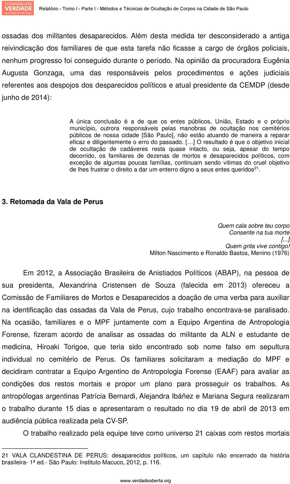 Na opinião da procuradora Eugênia Augusta Gonzaga, uma das responsáveis pelos procedimentos e ações judiciais referentes aos despojos dos desparecidos políticos e atual presidente da CEMDP (desde