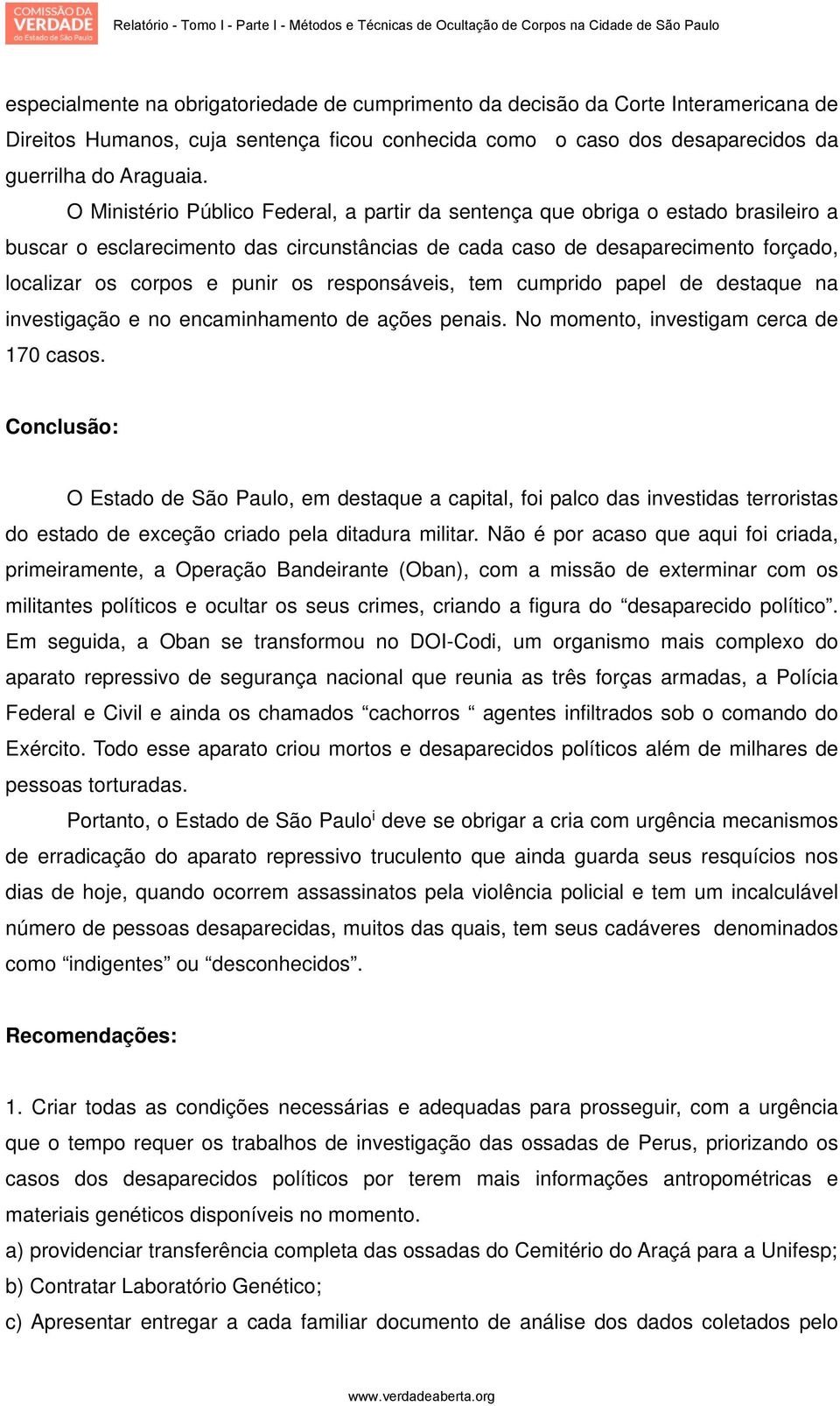 responsáveis, tem cumprido papel de destaque na investigação e no encaminhamento de ações penais. No momento, investigam cerca de 170 casos.