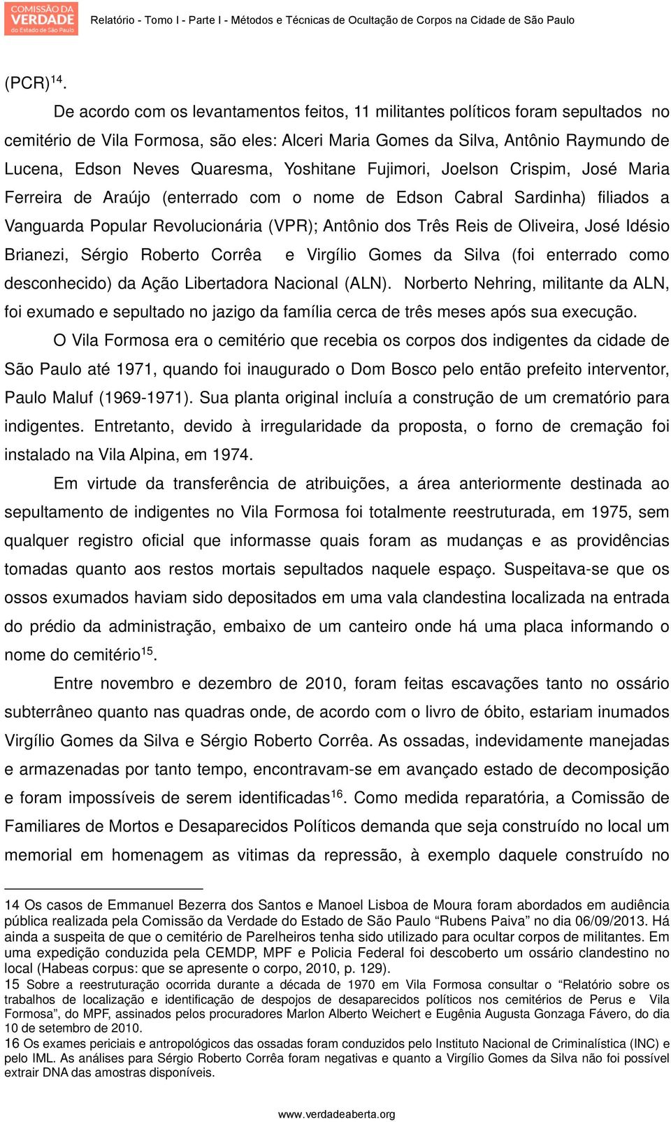 Yoshitane Fujimori, Joelson Crispim, José Maria Ferreira de Araújo (enterrado com o nome de Edson Cabral Sardinha) filiados a Vanguarda Popular Revolucionária (VPR); Antônio dos Três Reis de