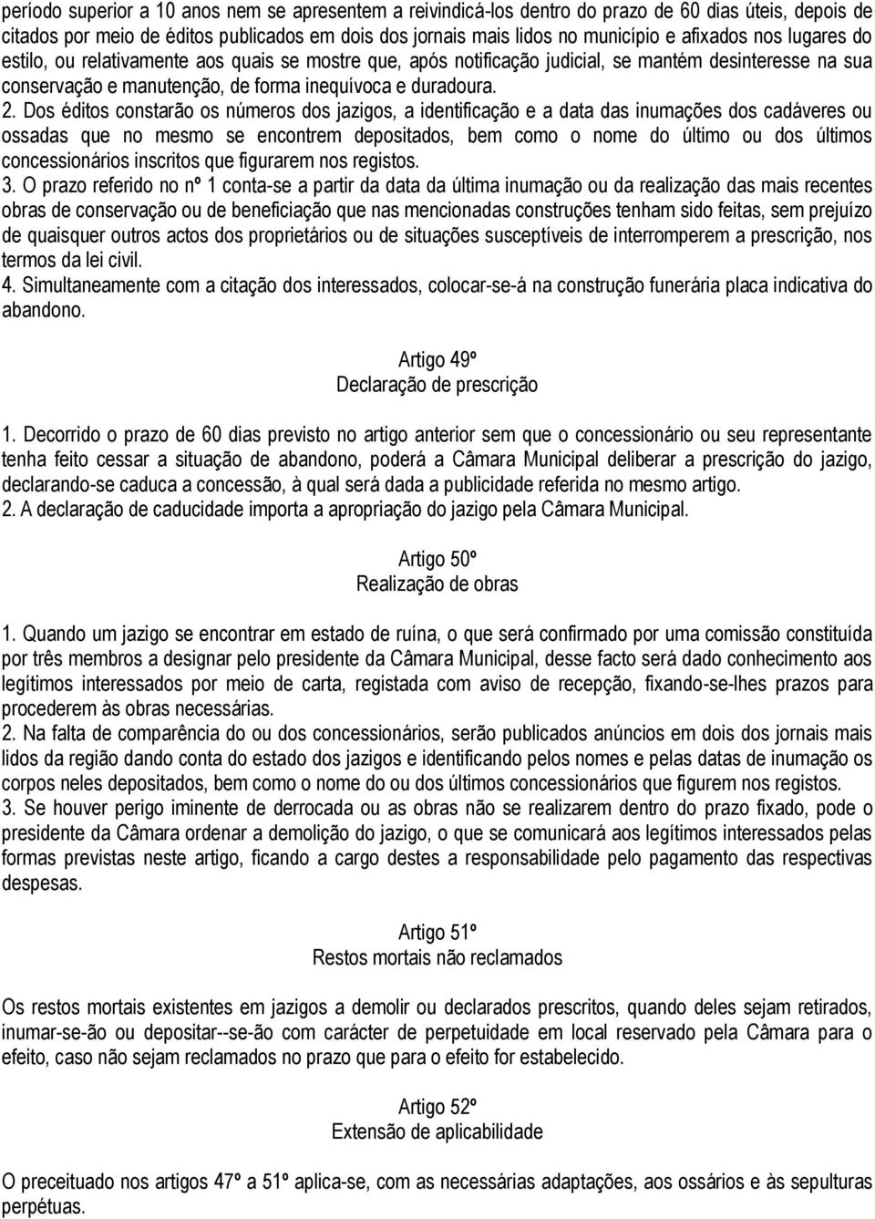 Dos éditos constarão os números dos jazigos, a identificação e a data das inumações dos cadáveres ou ossadas que no mesmo se encontrem depositados, bem como o nome do último ou dos últimos