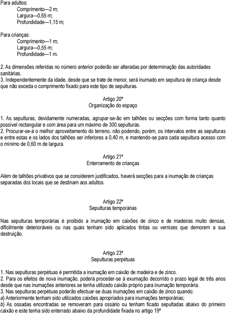 Artigo 20º Organização do espaço 1. As sepulturas, devidamente numeradas, agrupar-se-ão em talhões ou secções com forma tanto quanto possível rectangular e com área para um máximo de 300 sepulturas.