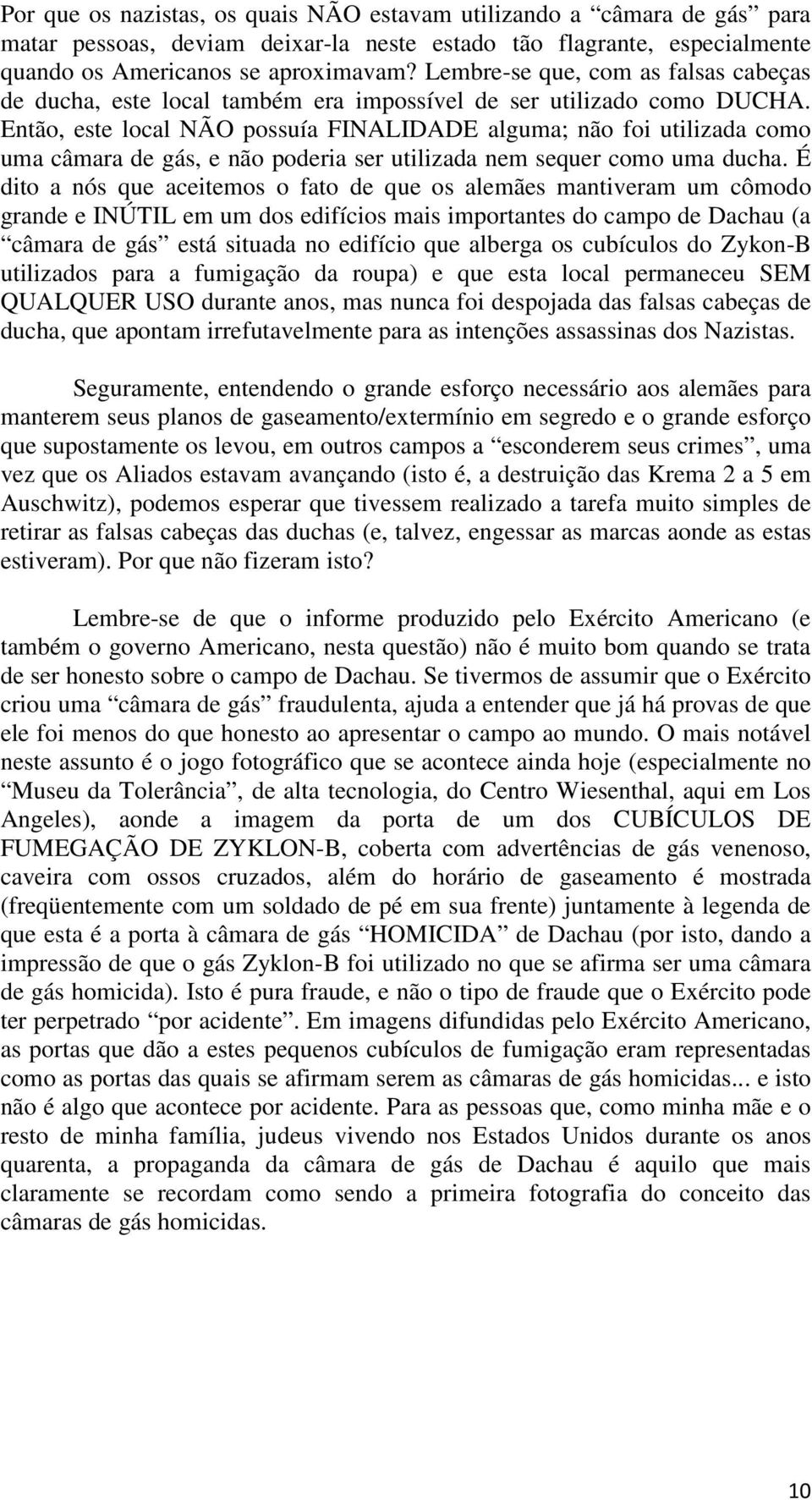 Então, este local NÃO possuía FINALIDADE alguma; não foi utilizada como uma câmara de gás, e não poderia ser utilizada nem sequer como uma ducha.