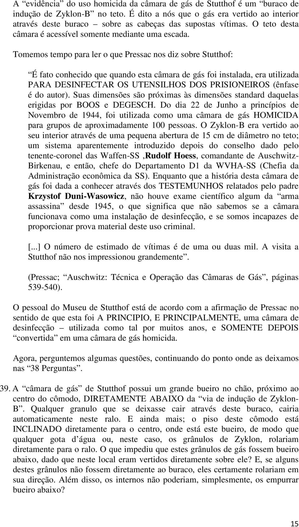 Tomemos tempo para ler o que Pressac nos diz sobre Stutthof: É fato conhecido que quando esta câmara de gás foi instalada, era utilizada PARA DESINFECTAR OS UTENSILHOS DOS PRISIONEIROS (ênfase é do