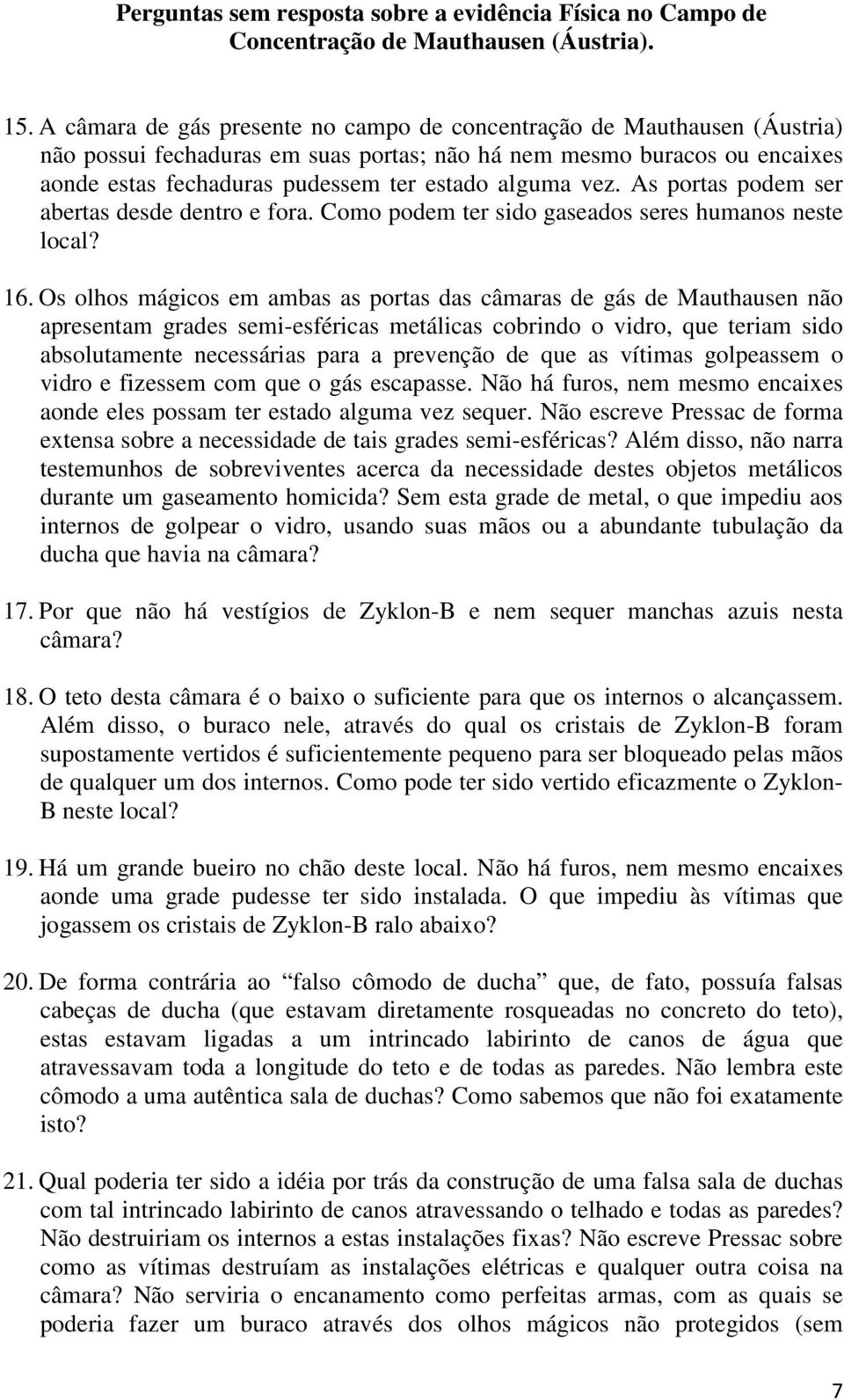 vez. As portas podem ser abertas desde dentro e fora. Como podem ter sido gaseados seres humanos neste local? 16.