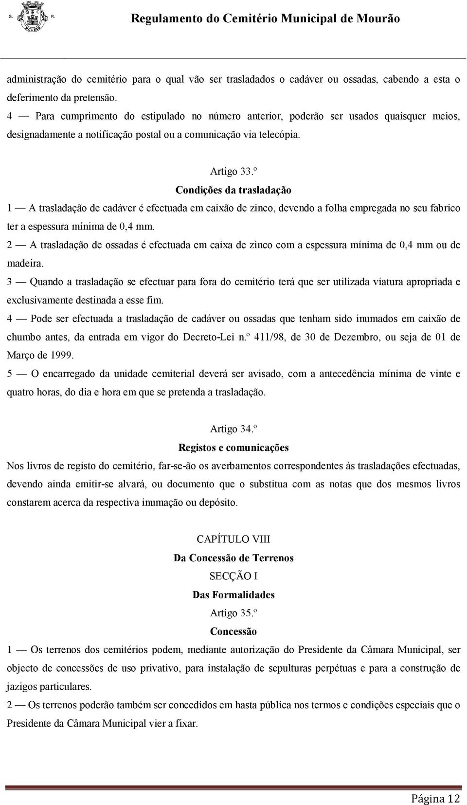 º Condições da trasladação 1 A trasladação de cadáver é efectuada em caixão de zinco, devendo a folha empregada no seu fabrico ter a espessura mínima de 0,4 mm.