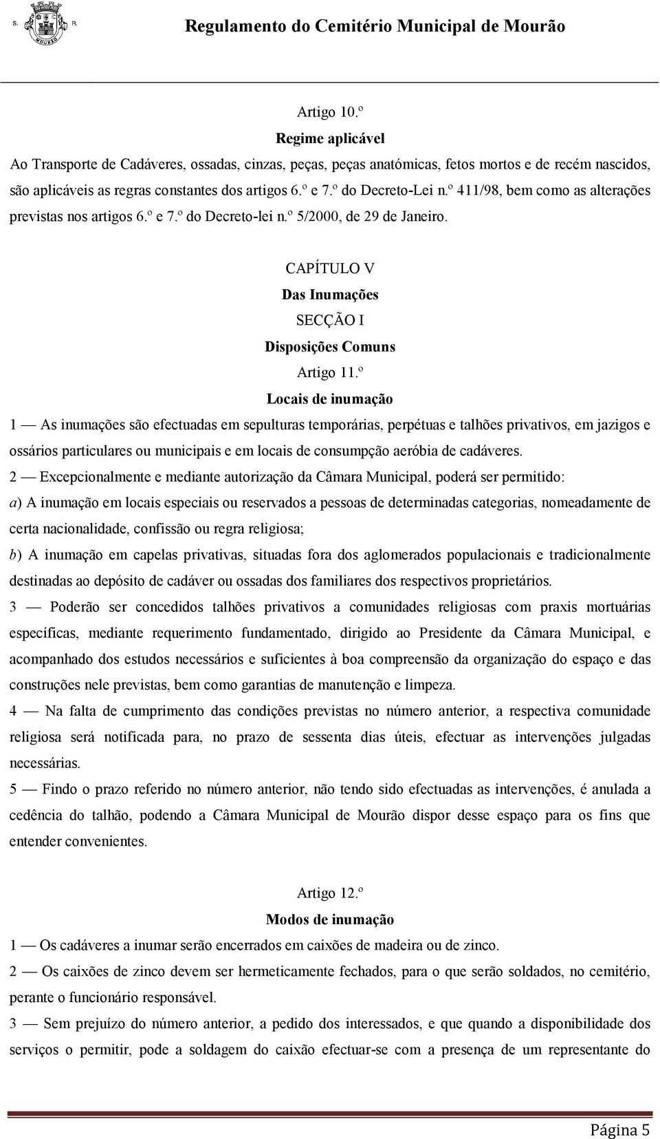 º Locais de inumação 1 As inumações são efectuadas em sepulturas temporárias, perpétuas e talhões privativos, em jazigos e ossários particulares ou municipais e em locais de consumpção aeróbia de