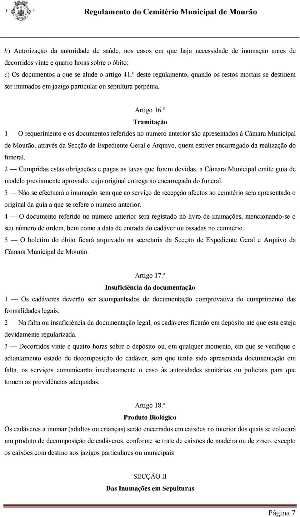 º Tramitação 1 O requerimento e os documentos referidos no número anterior são apresentados à Câmara Municipal de Mourão, através da Secção de Expediente Geral e Arquivo, quem estiver encarregado da