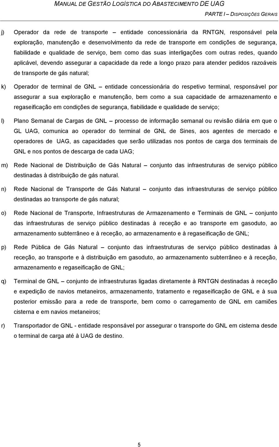 de transporte de gás natural; k) Operador de terminal de GNL entidade concessionária do respetivo terminal, responsável por assegurar a sua exploração e manutenção, bem como a sua capacidade de