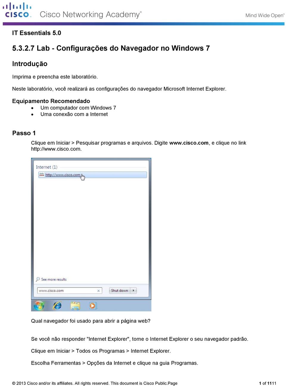 Equipamento Recomendado Um computador com Windows 7 Uma conexão com a Internet Passo 1 Clique em Iniciar > Pesquisar programas e arquivos. Digite www.cisco.com, e clique no link http://www.