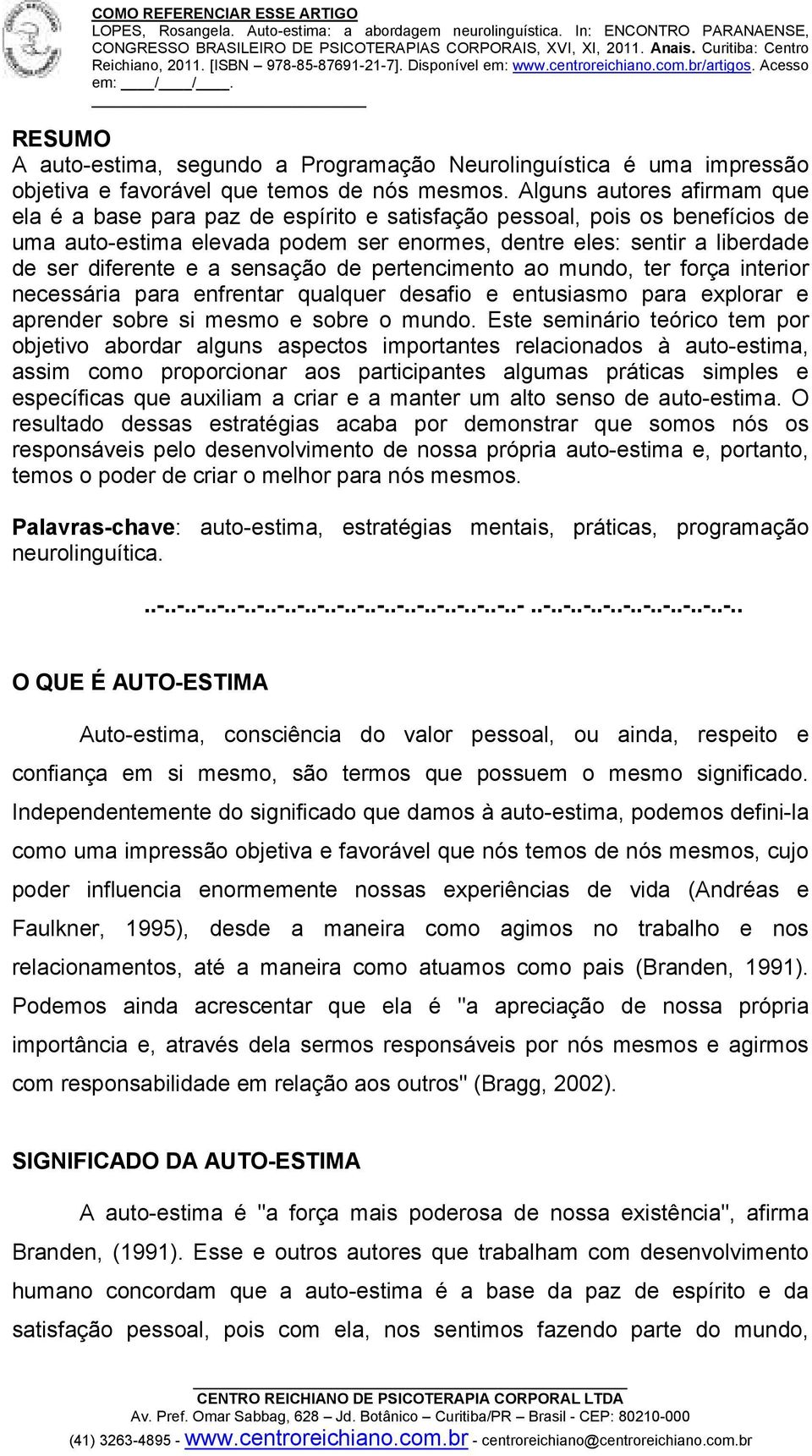 a sensação de pertencimento ao mundo, ter força interior necessária para enfrentar qualquer desafio e entusiasmo para explorar e aprender sobre si mesmo e sobre o mundo.