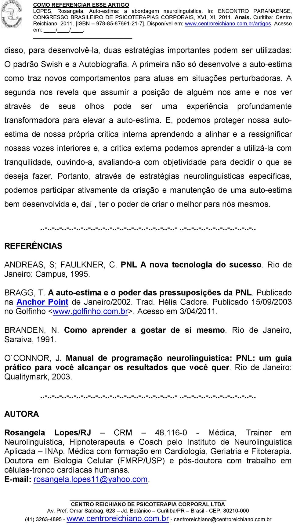 A segunda nos revela que assumir a posição de alguém nos ame e nos ver através de seus olhos pode ser uma experiência profundamente transformadora para elevar a auto-estima.