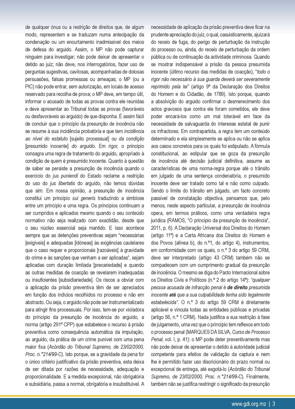 dolosas persuasões, falsas promessas ou ameaças; o MP (ou a PIC) não pode entrar, sem autorização, em locais de acesso reservado para recolha de prova; o MP deve, em tempo útil, informar o acusado de