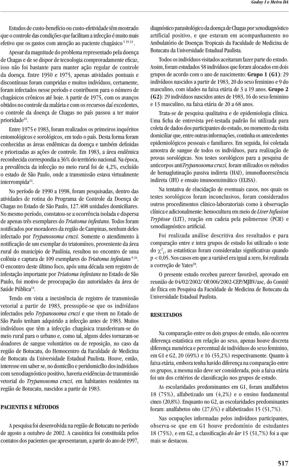 Apesar da magnitude do problema representado pela doença de Chagas e de se dispor de tecnologia comprovadamente eficaz, isso não foi bastante para manter ação regular de controle da doença.