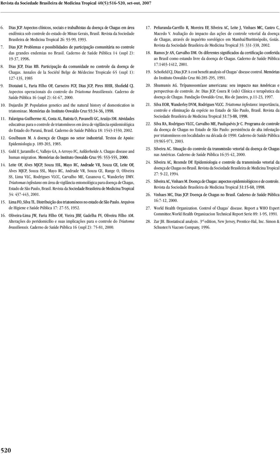 Dias JCP. Problemas e possibilidades de participação comunitária no controle das grandes endemias no Brasil. Caderno de Saúde Pública 4 (supl 2): 9-37, 998. 8. Dias JCP, Dias RB.