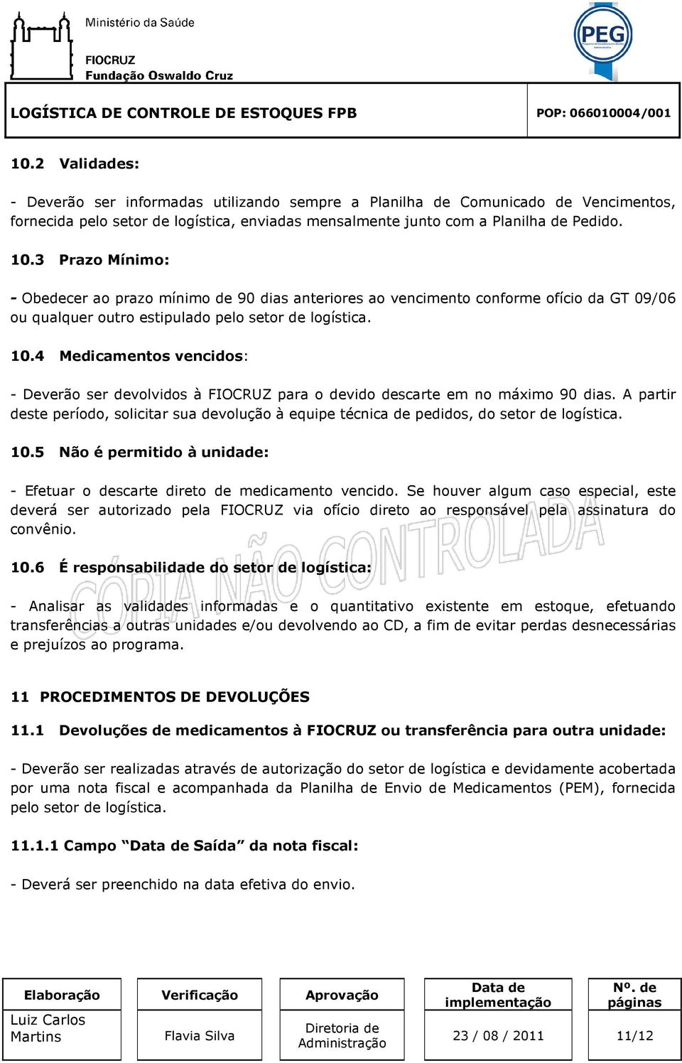 4 Medicamentos vencidos: - Deverão ser devolvidos à FIOCRUZ para o devido descarte em no máximo 90 dias.