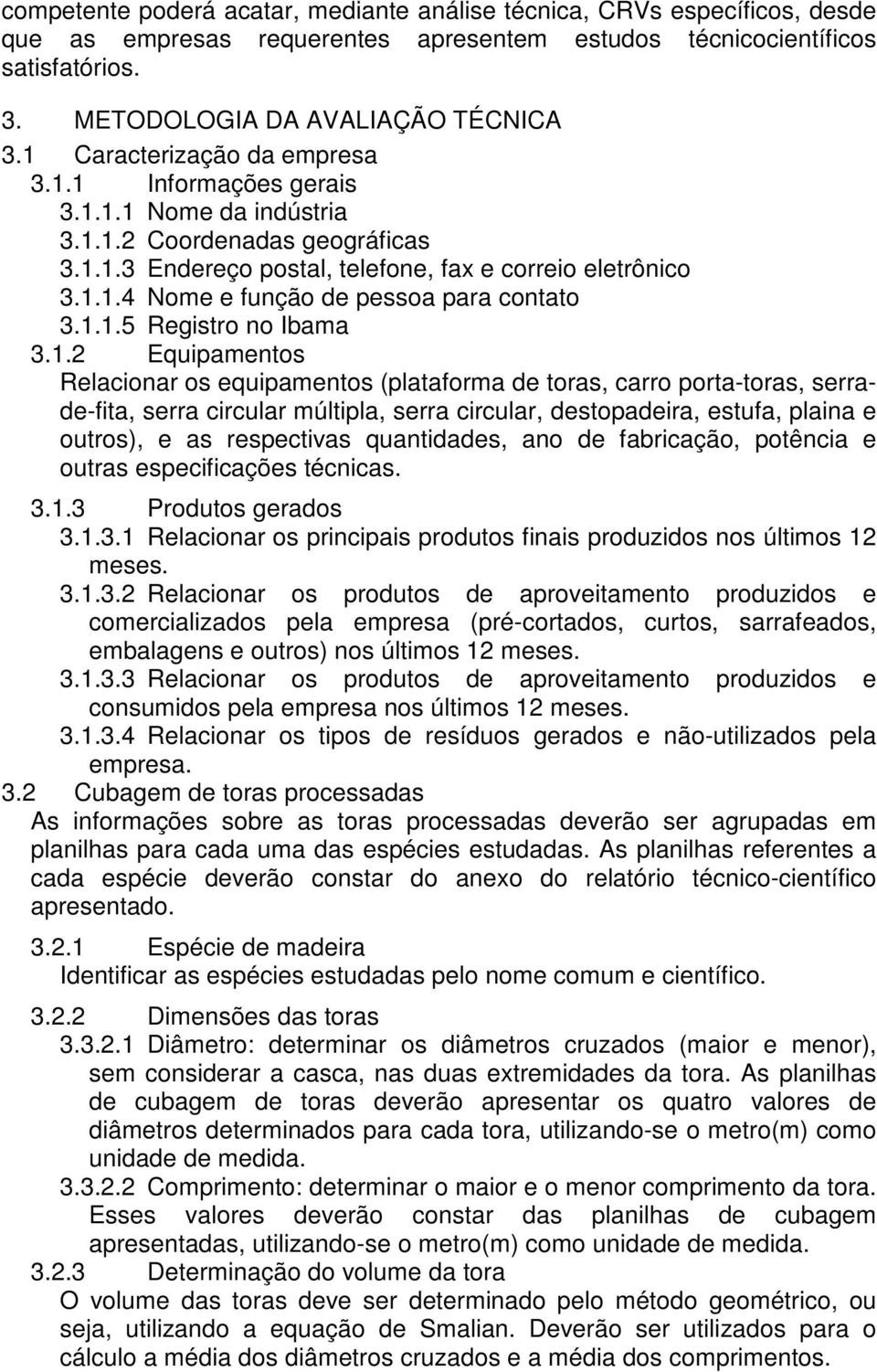 1.1.5 Registro no Ibama 3.1.2 Equipamentos Relacionar os equipamentos (plataforma de toras, carro porta-toras, serrade-fita, serra circular múltipla, serra circular, destopadeira, estufa, plaina e