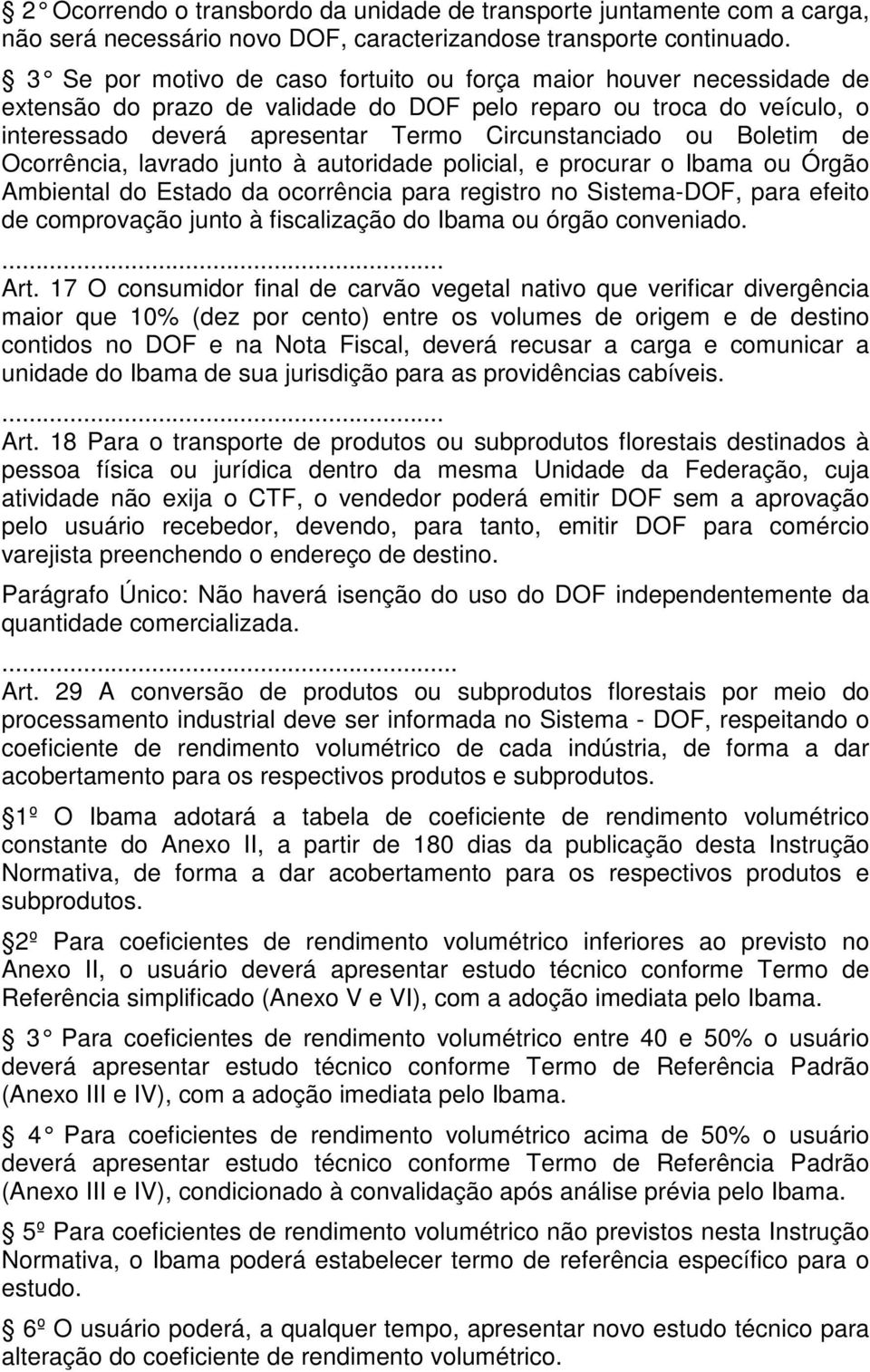 Boletim de Ocorrência, lavrado junto à autoridade policial, e procurar o Ibama ou Órgão Ambiental do Estado da ocorrência para registro no Sistema-DOF, para efeito de comprovação junto à fiscalização