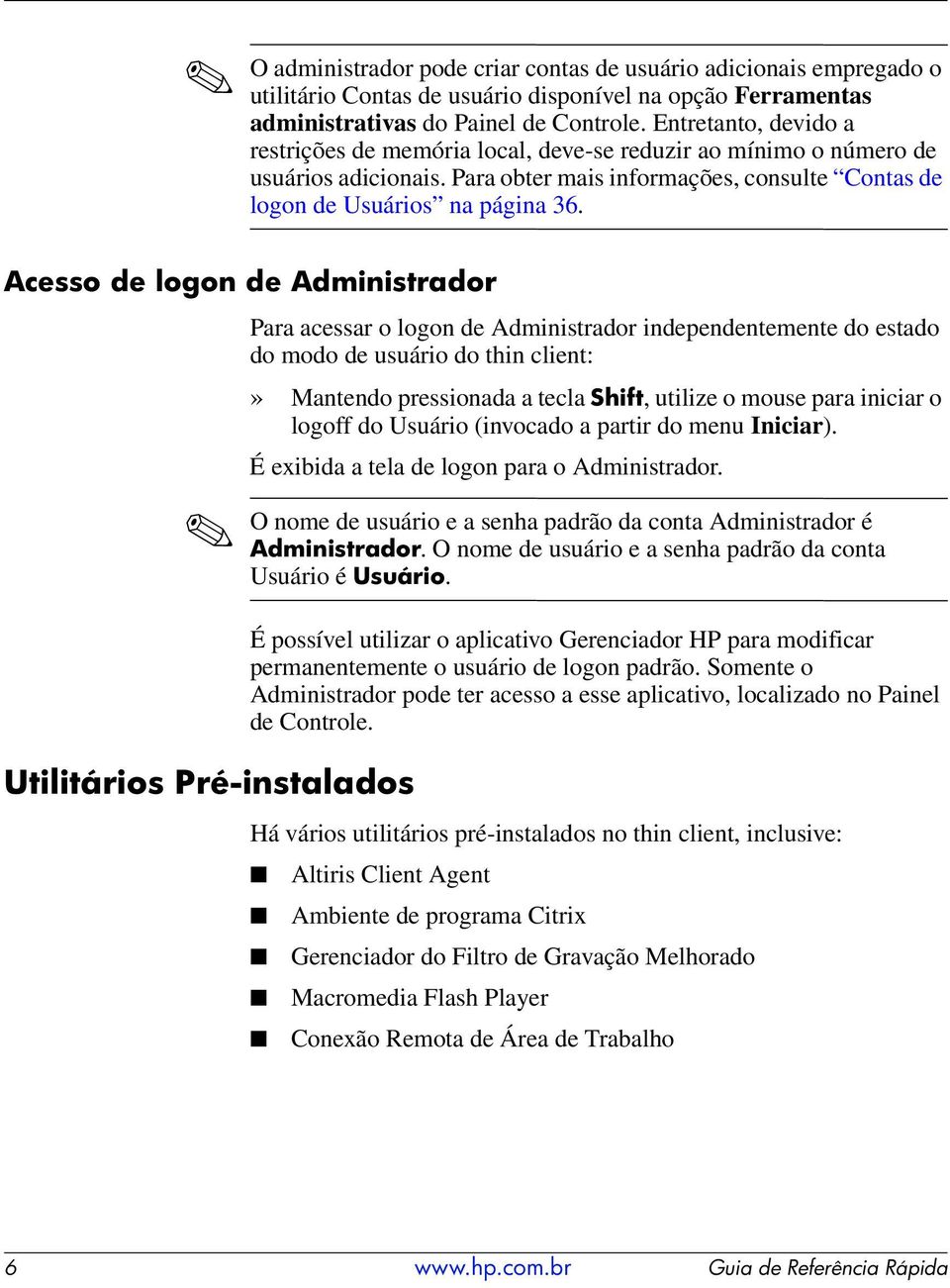 Acesso de logon de Administrador Utilitários Pré-instalados Para acessar o logon de Administrador independentemente do estado do modo de usuário do thin client:» Mantendo pressionada a tecla Shift,