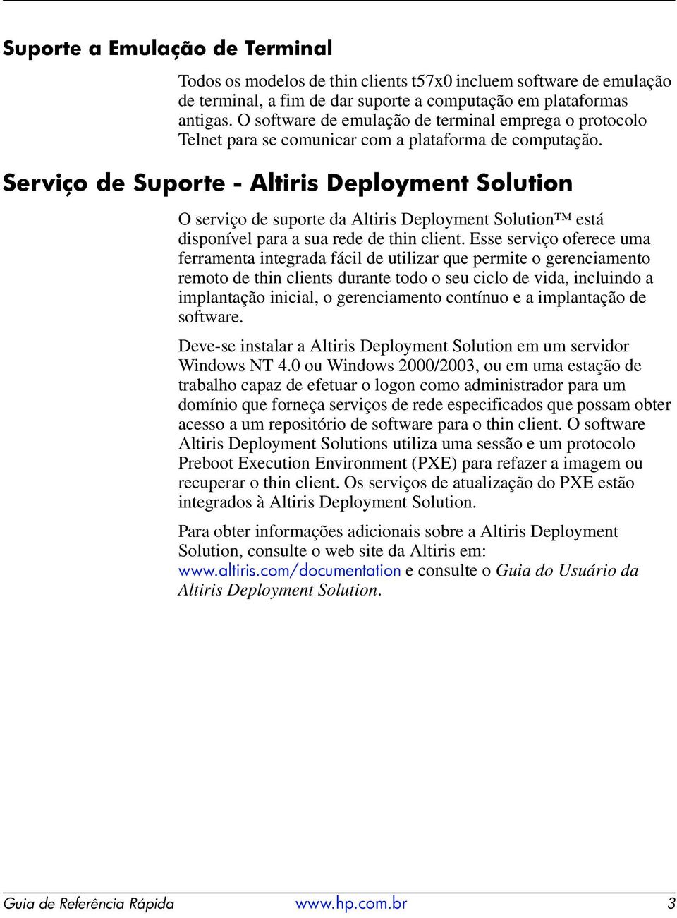Serviço de Suporte - Altiris Deployment Solution O serviço de suporte da Altiris Deployment Solution está disponível para a sua rede de thin client.