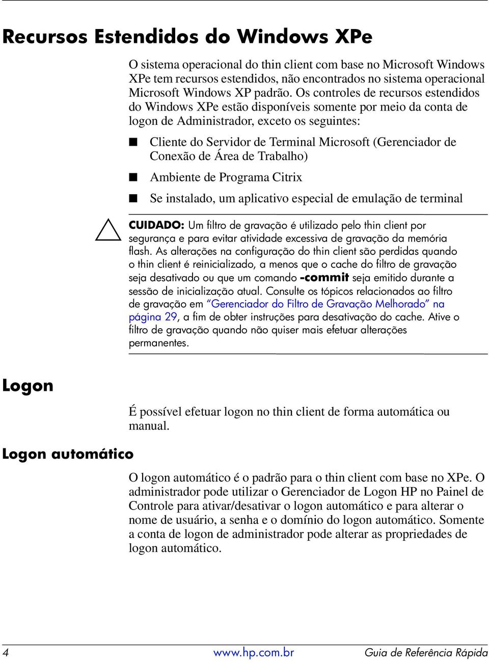 Os controles de recursos estendidos do Windows XPe estão disponíveis somente por meio da conta de logon de Administrador, exceto os seguintes: Cliente do Servidor de Terminal Microsoft (Gerenciador