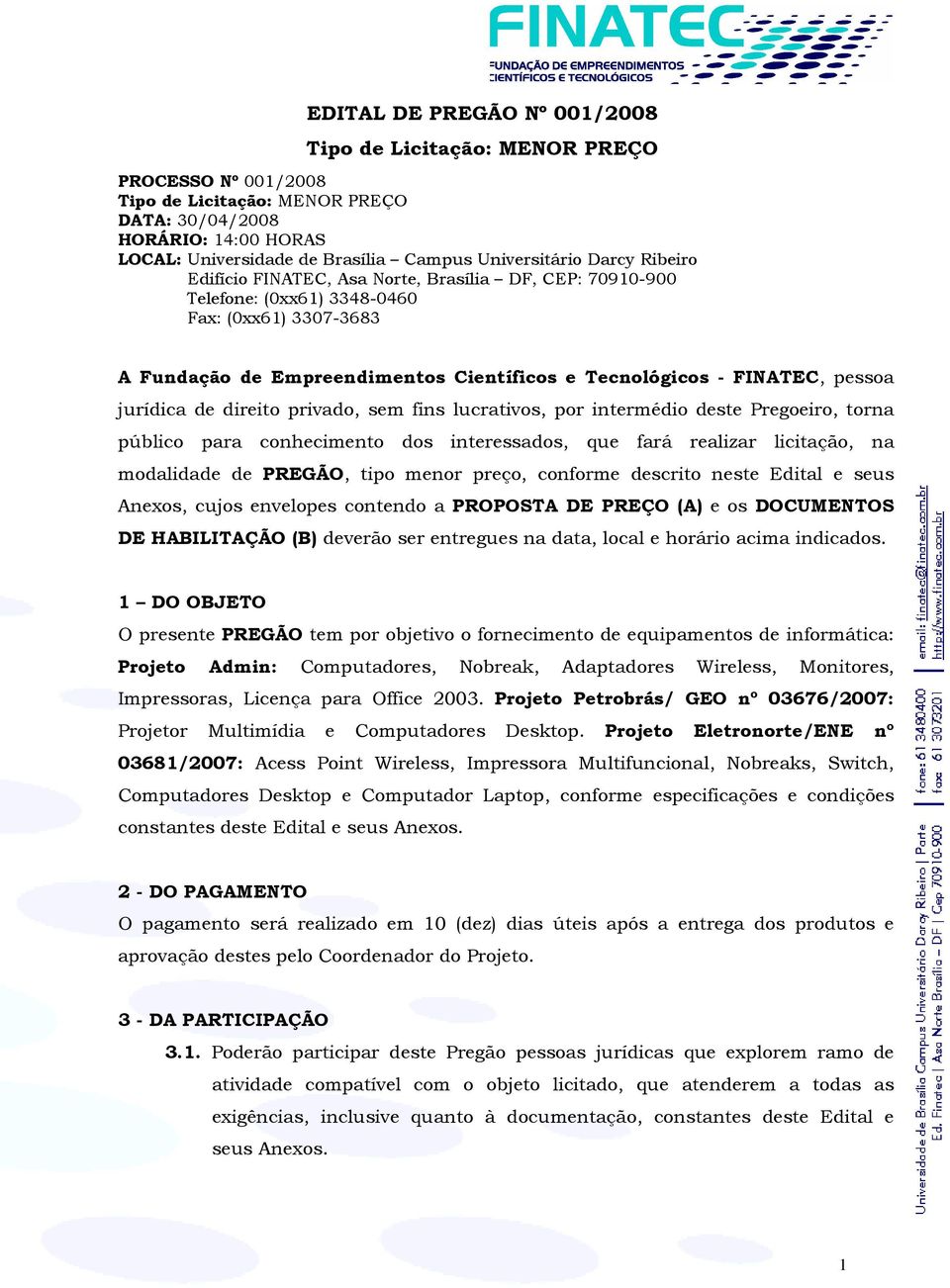 FINATEC, pessoa jurídica de direito privado, sem fins lucrativos, por intermédio deste Pregoeiro, torna público para conhecimento dos interessados, que fará realizar licitação, na modalidade de