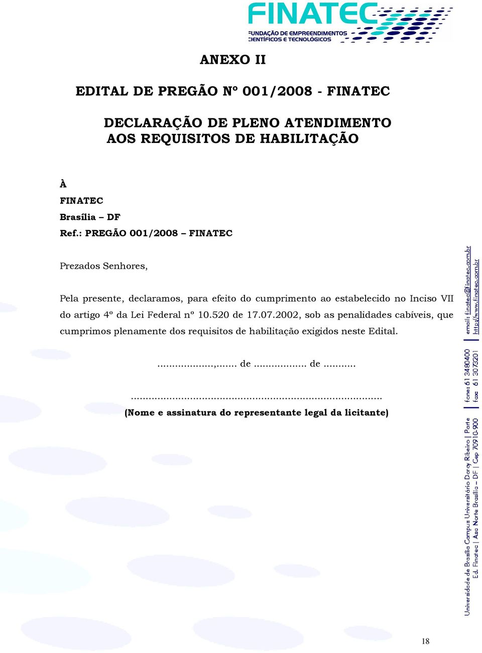 : PREGÃO 001/2008 FINATEC Prezados Senhores, Pela presente, declaramos, para efeito do cumprimento ao estabelecido no Inciso