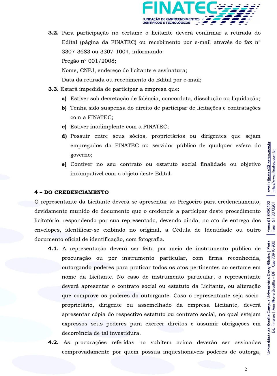 3. Estará impedida de participar a empresa que: a) Estiver sob decretação de falência, concordata, dissolução ou liquidação; b) Tenha sido suspensa do direito de participar de licitações e