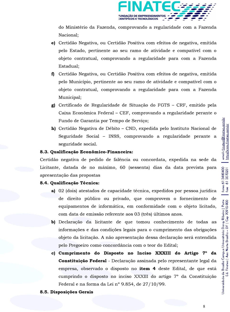 pertinente ao seu ramo de atividade e compatível com o objeto contratual, comprovando a regularidade para com a Fazenda Municipal; g) Certificado de Regularidade de Situação do FGTS CRF, emitido pela