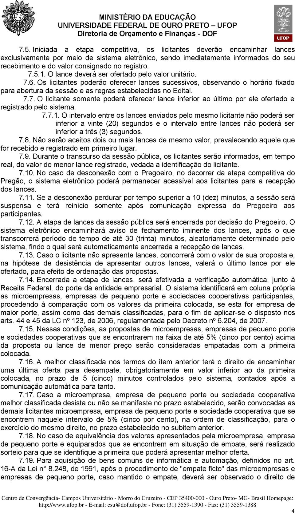 Os licitantes poderão oferecer lances sucessivos, observando o horário fixado para abertura da sessão e as regras estabelecidas no Edital. 7.