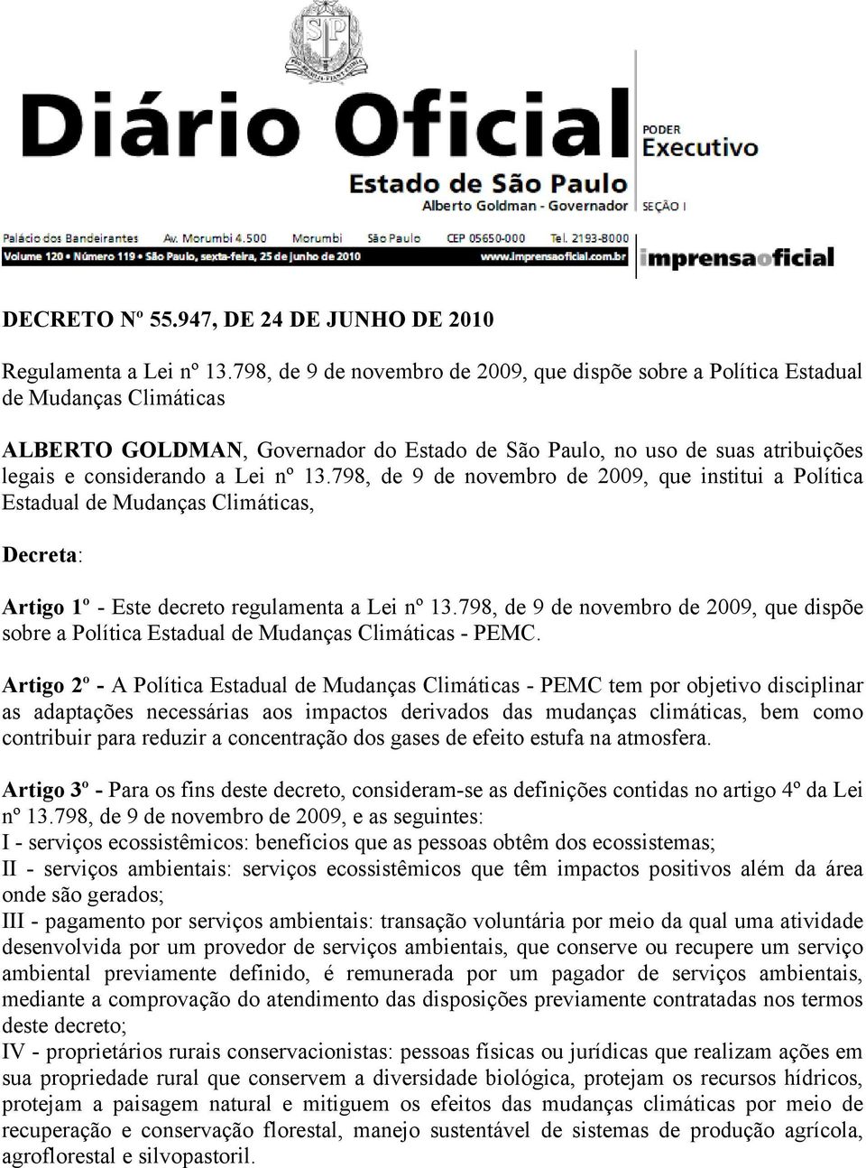 nº 13.798, de 9 de novembro de 2009, que institui a Política Estadual de Mudanças Climáticas, Decreta: Artigo 1º - Este decreto regulamenta a Lei nº 13.