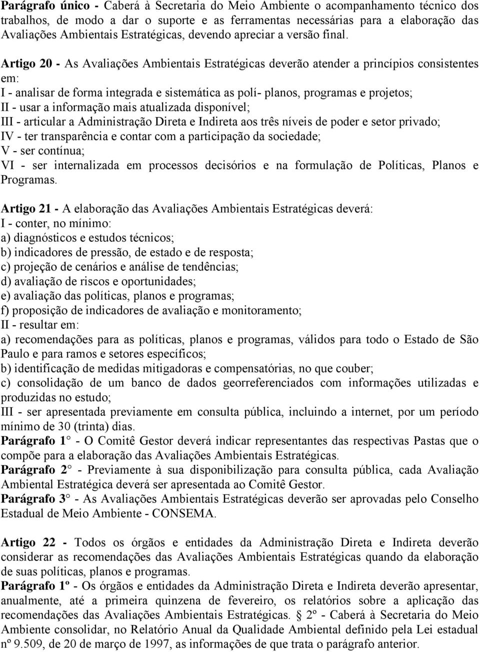 Artigo 20 - As Avaliações Ambientais Estratégicas deverão atender a princípios consistentes em: I - analisar de forma integrada e sistemática as polí- planos, programas e projetos; II - usar a