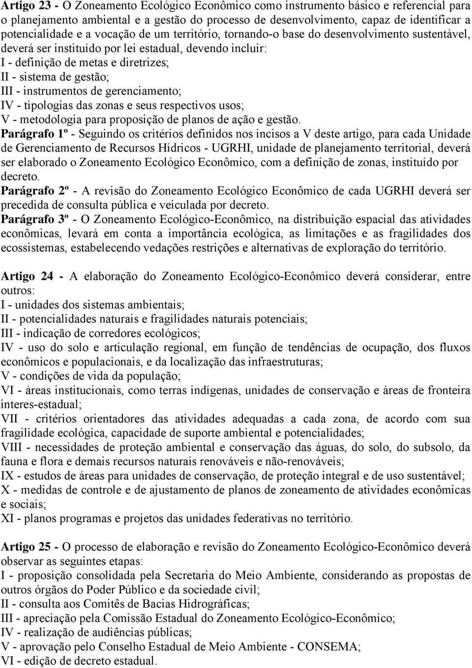 instrumentos de gerenciamento; IV - tipologias das zonas e seus respectivos usos; V - metodologia para proposição de planos de ação e gestão.