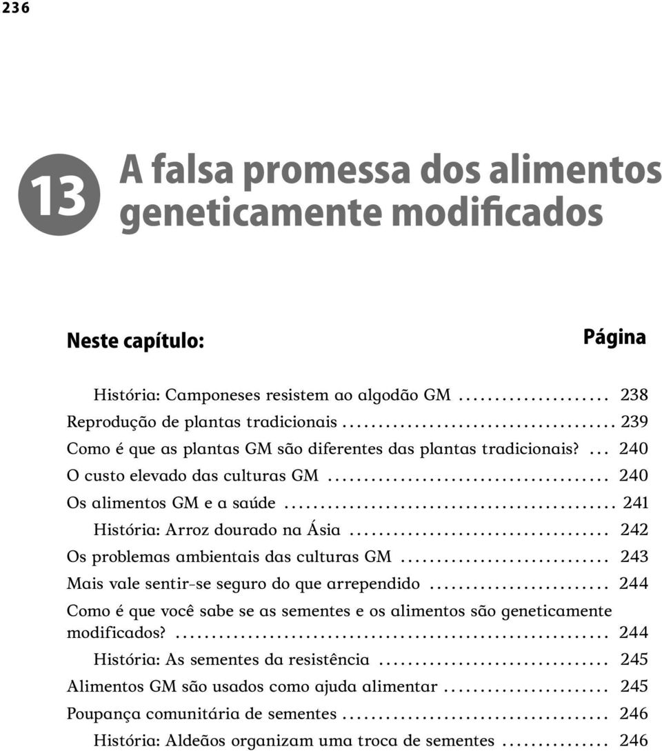 ................................... 242 Os problemas ambientais das culturas GM............................. 243 Mais vale sentir-se seguro do que arrependido.