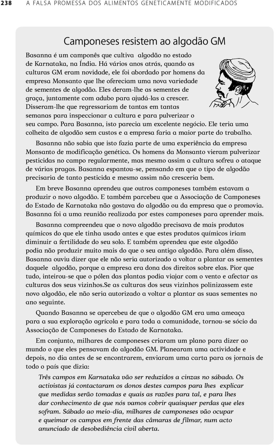 Eles deram-lhe as sementes de graça, juntamente com adubo para ajudá-las a crescer. Disseram-lhe que regressariam de tantas em tantas semanas para inspeccionar a cultura e para pulverizar o seu campo.