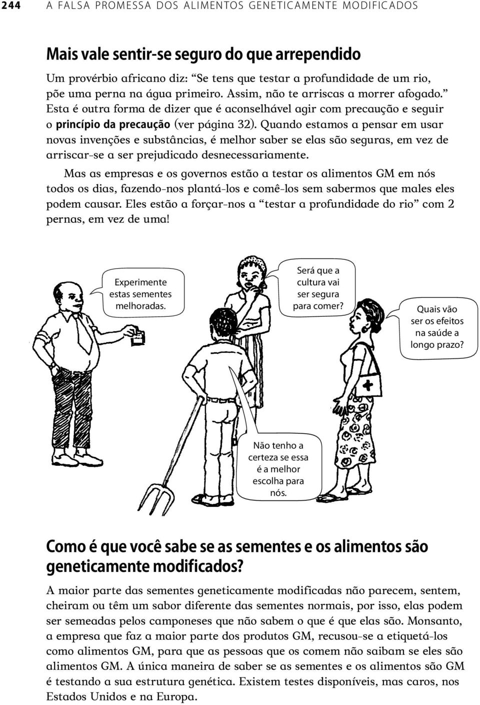 Quando estamos a pensar em usar novas invenções e substâncias, é melhor saber se elas são seguras, em vez de arriscar-se a ser prejudicado desnecessariamente.