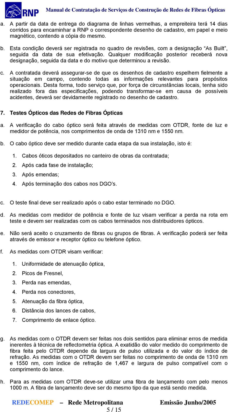 Qualquer modificação posterior receberá nova designação, seguida da data e do motivo que determinou a revisão. c.