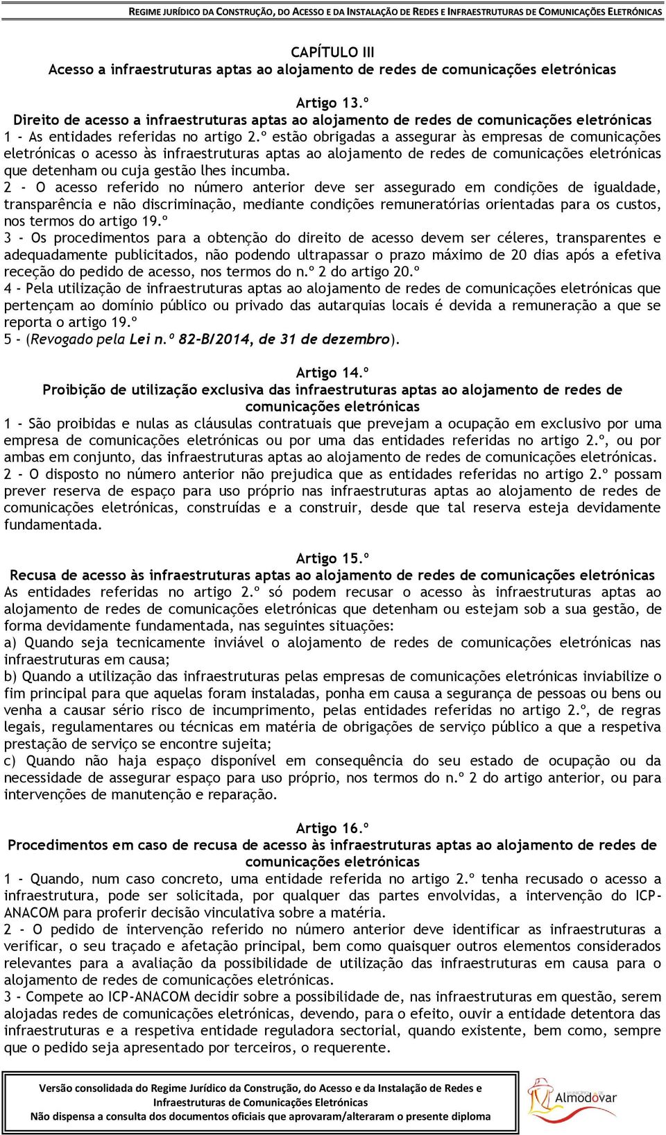 º estão obrigadas a assegurar às empresas de comunicações eletrónicas o acesso às infraestruturas aptas ao alojamento de redes de comunicações eletrónicas que detenham ou cuja gestão lhes incumba.