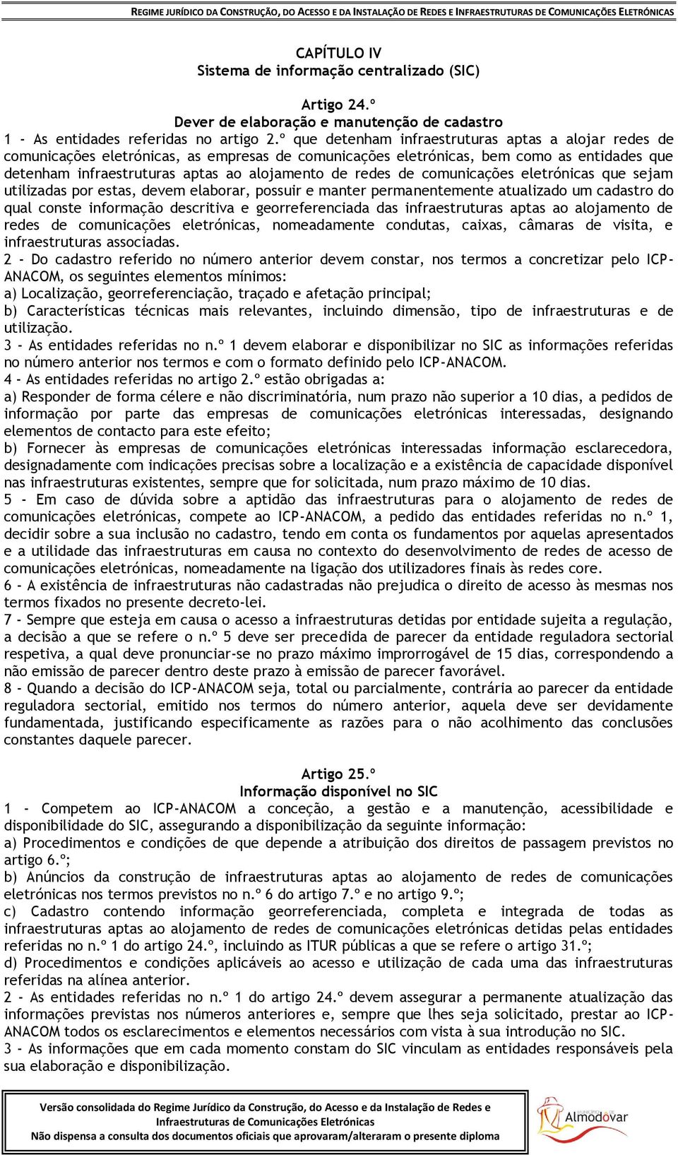 redes de comunicações eletrónicas que sejam utilizadas por estas, devem elaborar, possuir e manter permanentemente atualizado um cadastro do qual conste informação descritiva e georreferenciada das