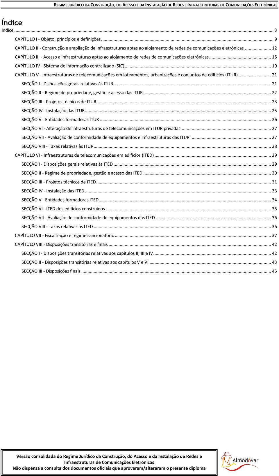 .. 19 CAPÍTULO V - Infraestruturas de telecomunicações em loteamentos, urbanizações e conjuntos de edifícios (ITUR)... 21 SECÇÃO I - Disposições gerais relativas às ITUR.