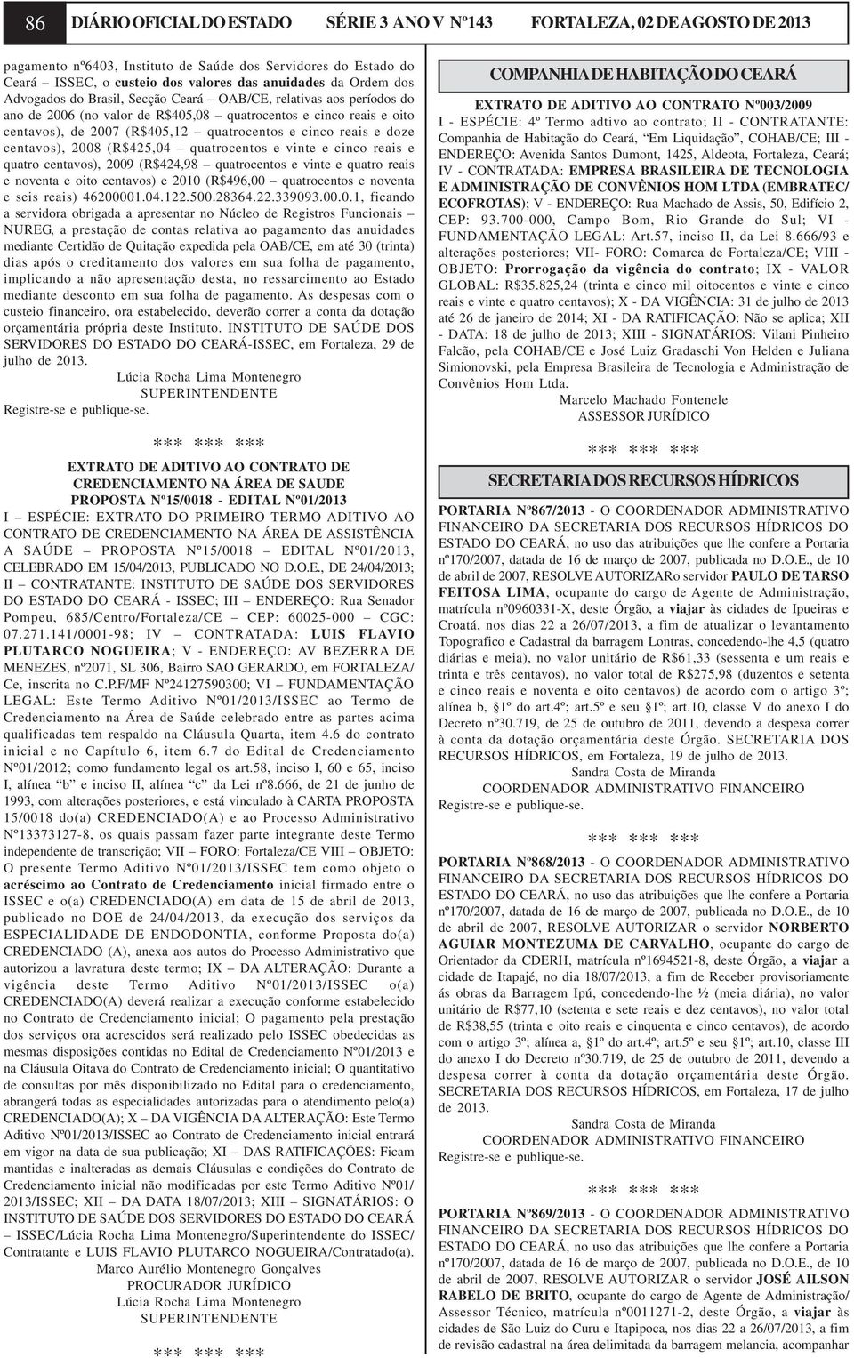 reais e doze centavos), 2008 (R$425,04 quatrocentos e vinte e cinco reais e quatro centavos), 2009 (R$424,98 quatrocentos e vinte e quatro reais e noventa e oito centavos) e 2010 (R$496,00